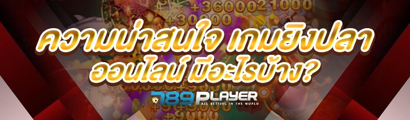 ความน่าสนใจ เกมยิงปลาออนไลน์ มีอะไรบ้าง?