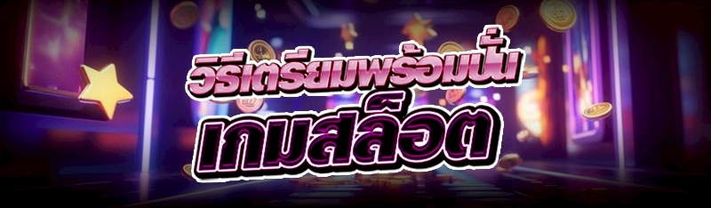 วิธีเตรียมพร้อมปั่น เกมสล็อต
